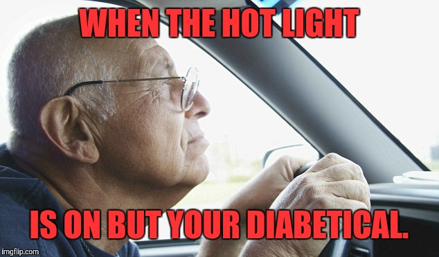 WHEN THE HOT LIGHT; IS ON BUT YOUR DIABETICAL. | image tagged in diabetes | made w/ Imgflip meme maker
