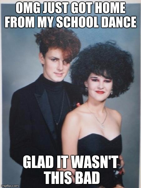 Do over prom 1 | OMG JUST GOT HOME FROM MY SCHOOL DANCE; GLAD IT WASN'T THIS BAD | image tagged in do over prom 1 | made w/ Imgflip meme maker
