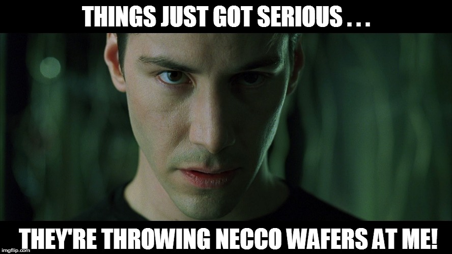 THINGS JUST GOT SERIOUS . . . THEY'RE THROWING NECCO WAFERS AT ME! | made w/ Imgflip meme maker