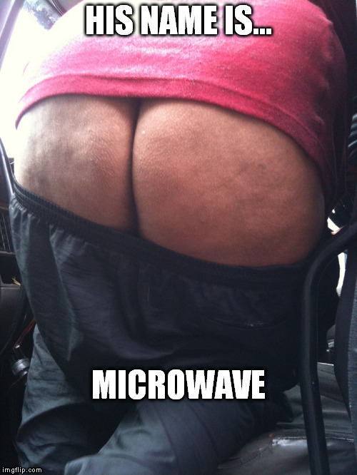 HIS NAME IS... MICROWAVE | made w/ Imgflip meme maker
