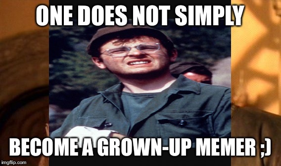 ONE DOES NOT SIMPLY BECOME A GROWN-UP MEMER ;) | made w/ Imgflip meme maker