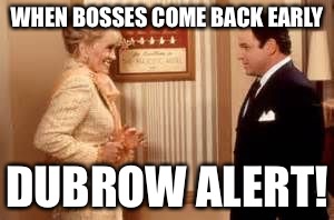 Dubrow alert | WHEN BOSSES COME BACK EARLY; DUBROW ALERT! | image tagged in dubrow alert | made w/ Imgflip meme maker