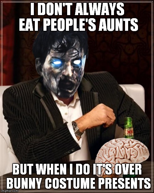 I DON'T ALWAYS EAT PEOPLE'S AUNTS BUT WHEN I DO IT'S OVER BUNNY COSTUME PRESENTS | made w/ Imgflip meme maker