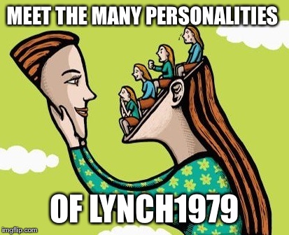 If our meme style reflects who we are I am a mess!  | MEET THE MANY PERSONALITIES; OF LYNCH1979 | image tagged in memes,lol,lynch1979 | made w/ Imgflip meme maker