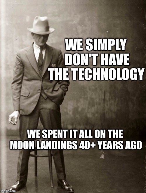 Government Agent Man | WE SIMPLY DON'T HAVE THE TECHNOLOGY WE SPENT IT ALL ON THE MOON LANDINGS 40+ YEARS AGO | image tagged in government agent man | made w/ Imgflip meme maker