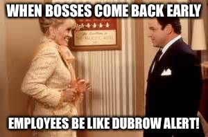 Dubrow alert | WHEN BOSSES COME BACK EARLY; EMPLOYEES BE LIKE DUBROW ALERT! | image tagged in dubrow alert | made w/ Imgflip meme maker