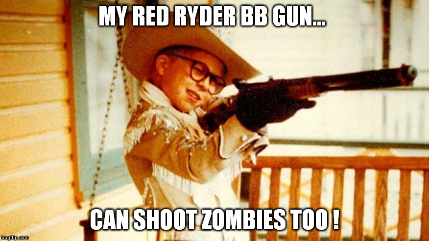 MY RED RYDER BB GUN... CAN SHOOT ZOMBIES TOO ! | made w/ Imgflip meme maker