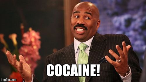 Steve Harvey Meme | COCAINE! | image tagged in memes,steve harvey | made w/ Imgflip meme maker