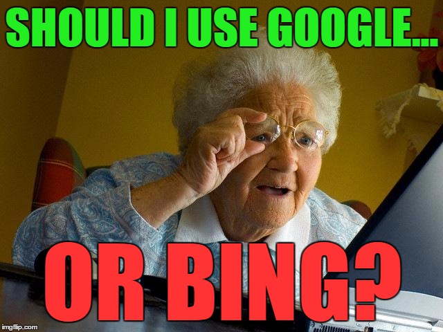 Grandma Is Too Far Gone | SHOULD I USE GOOGLE... OR BING? | image tagged in memes,grandma finds the internet,google,bing,google chrome | made w/ Imgflip meme maker