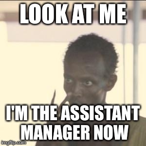 Look At Me Meme | LOOK AT ME; I'M THE ASSISTANT MANAGER NOW | image tagged in memes,look at me | made w/ Imgflip meme maker