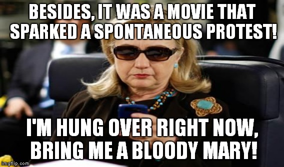 BESIDES, IT WAS A MOVIE THAT SPARKED A SPONTANEOUS PROTEST! I'M HUNG OVER RIGHT NOW, BRING ME A BLOODY MARY! | made w/ Imgflip meme maker