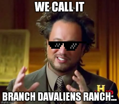 Ancient Aliens Meme | WE CALL IT BRANCH DAVALIENS RANCH... | image tagged in memes,ancient aliens | made w/ Imgflip meme maker
