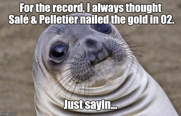 Salé & Pelletier | For the record, I always thought Salé & Pelletier nailed the gold in 02. Just sayin... | image tagged in memes,awkward moment sealion | made w/ Imgflip meme maker