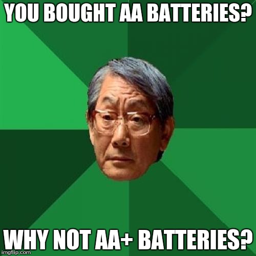 High Expectations Asian Father | YOU BOUGHT AA BATTERIES? WHY NOT AA+ BATTERIES? | image tagged in memes,high expectations asian father,batteries | made w/ Imgflip meme maker