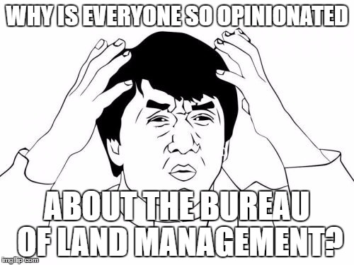 Jackie Chan WTF Meme | WHY IS EVERYONE SO OPINIONATED; ABOUT THE BUREAU OF LAND MANAGEMENT? | image tagged in memes,jackie chan wtf,AdviceAnimals | made w/ Imgflip meme maker