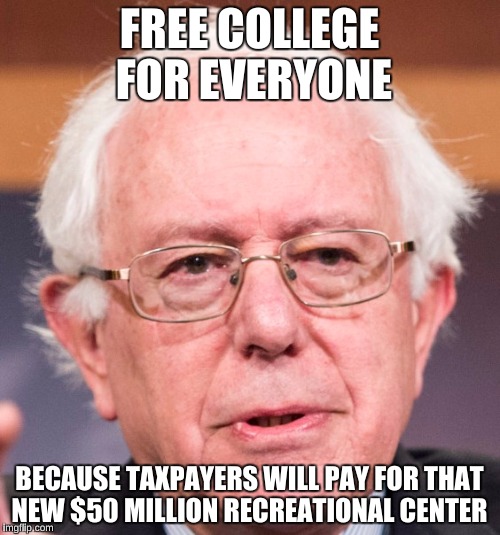 FREE COLLEGE FOR EVERYONE BECAUSE TAXPAYERS WILL PAY FOR THAT NEW $50 MILLION RECREATIONAL CENTER | made w/ Imgflip meme maker