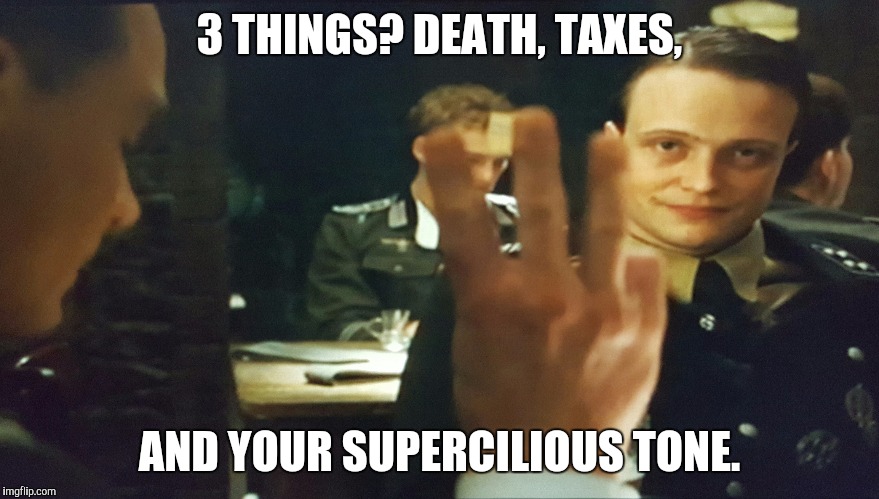 3 things? |  3 THINGS? DEATH, TAXES, AND YOUR SUPERCILIOUS TONE. | image tagged in deathtaxes,3 things,inglorious basterds | made w/ Imgflip meme maker
