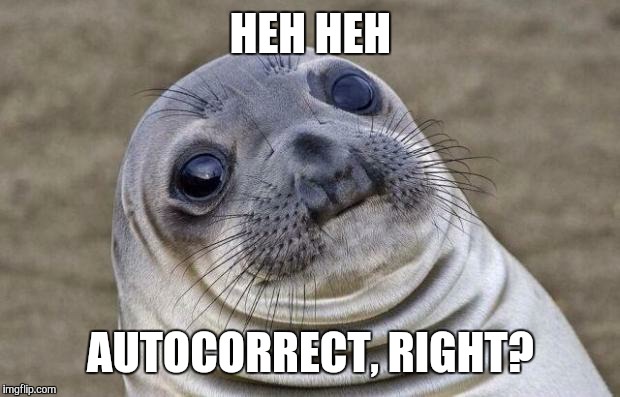 Awkward Moment Sealion Meme | HEH HEH AUTOCORRECT, RIGHT? | image tagged in memes,awkward moment sealion | made w/ Imgflip meme maker