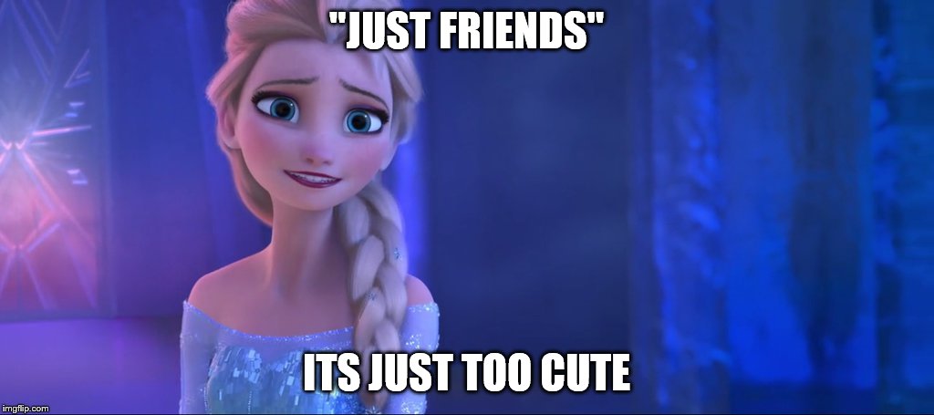 Elsa "just too cute" |  "JUST FRIENDS"; ITS JUST TOO CUTE | image tagged in elsa | made w/ Imgflip meme maker