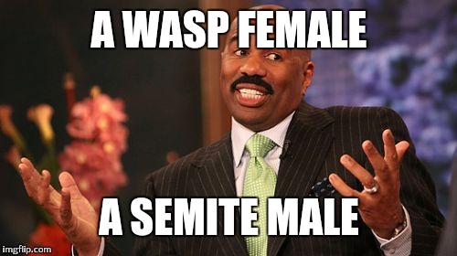 Steve Harvey Meme | A WASP FEMALE A SEMITE MALE | image tagged in memes,steve harvey | made w/ Imgflip meme maker