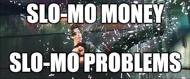 SLO-MO MONEY; SLO-MO PROBLEMS | made w/ Imgflip meme maker