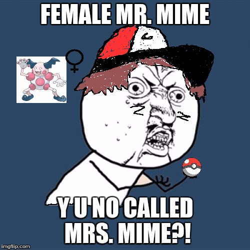 Female Mr. Mime | FEMALE MR. MIME; Y U NO CALLED MRS. MIME?! | image tagged in memes,y u no | made w/ Imgflip meme maker
