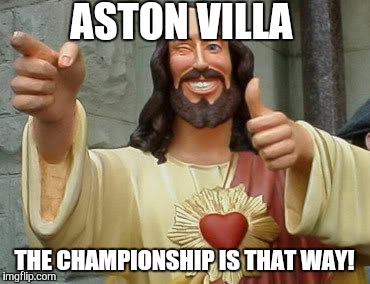jesus | ASTON VILLA; THE CHAMPIONSHIP IS THAT WAY! | image tagged in jesus | made w/ Imgflip meme maker