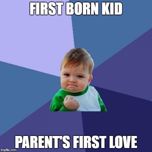 Success Kid Meme | FIRST BORN KID; PARENT'S FIRST LOVE | image tagged in memes,success kid | made w/ Imgflip meme maker