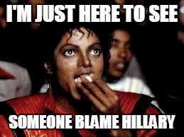 Blame Hillary | I'M JUST HERE TO SEE; SOMEONE BLAME HILLARY | image tagged in hillary clinton | made w/ Imgflip meme maker