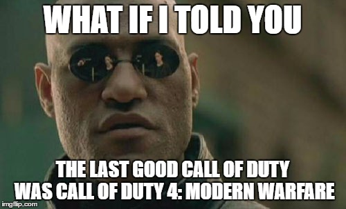 Matrix Morpheus Meme | WHAT IF I TOLD YOU THE LAST GOOD CALL OF DUTY WAS CALL OF DUTY 4: MODERN WARFARE | image tagged in memes,matrix morpheus | made w/ Imgflip meme maker