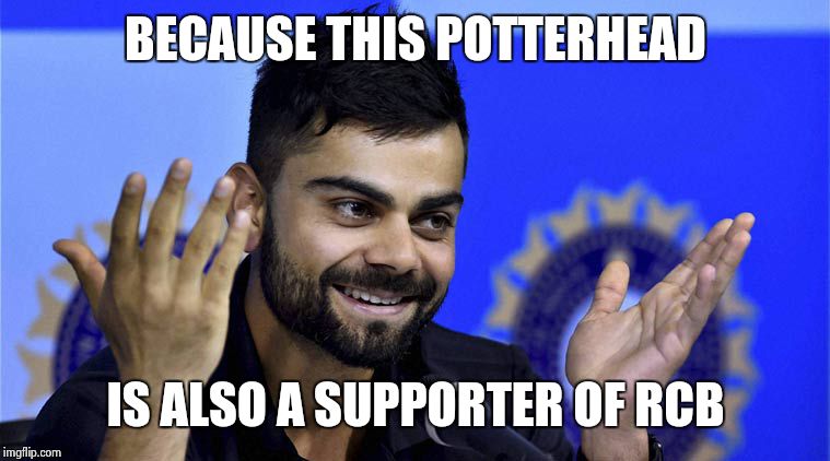 Virat Kohli | BECAUSE THIS POTTERHEAD; IS ALSO A SUPPORTER OF RCB | image tagged in virat kohli | made w/ Imgflip meme maker