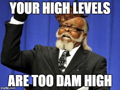 Too Damn High | YOUR HIGH LEVELS; ARE TOO DAM HIGH | image tagged in memes,too damn high,scumbag | made w/ Imgflip meme maker