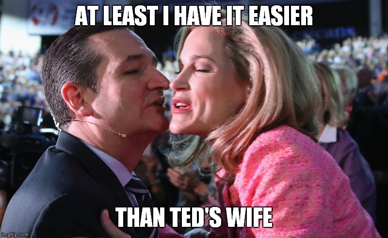 AT LEAST I HAVE IT EASIER THAN TED'S WIFE | made w/ Imgflip meme maker