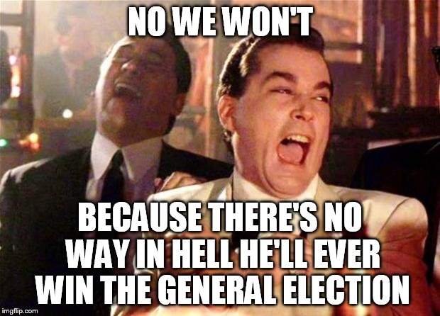 NO WE WON'T BECAUSE THERE'S NO WAY IN HELL HE'LL EVER WIN THE GENERAL ELECTION | made w/ Imgflip meme maker