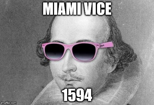 Shakespeare Cool Shades | MIAMI VICE; 1594 | image tagged in shakespeare cool shades,memes,miami vice | made w/ Imgflip meme maker