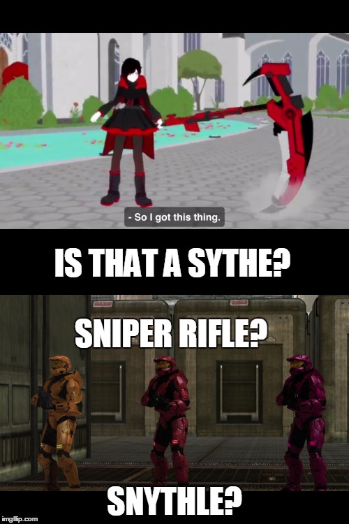 to all fellow RWBY and rvb-fans | IS THAT A SYTHE? SNIPER RIFLE? SNYTHLE? | image tagged in memes,rwby,red vs blue,rooster teeth | made w/ Imgflip meme maker