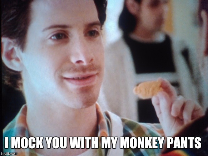 I MOCK YOU WITH MY MONKEY PANTS | image tagged in buffy the vampire slayer | made w/ Imgflip meme maker