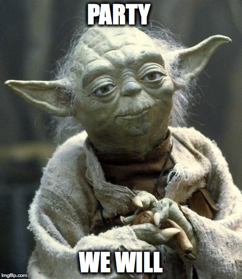 yoda | PARTY; WE WILL | image tagged in yoda | made w/ Imgflip meme maker