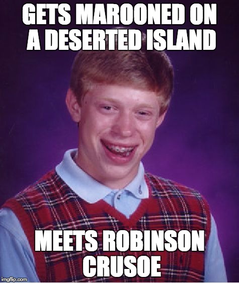 Bad Luck Brian Meme | GETS MAROONED ON A DESERTED ISLAND MEETS ROBINSON CRUSOE | image tagged in memes,bad luck brian | made w/ Imgflip meme maker
