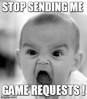 Angry Baby | STOP SENDING ME; GAME REQUESTS ! | image tagged in memes,angry baby | made w/ Imgflip meme maker