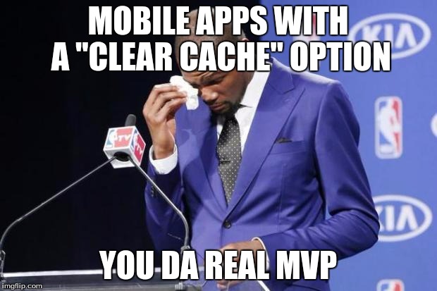 You The Real MVP 2 Meme | MOBILE APPS WITH A "CLEAR CACHE" OPTION; YOU DA REAL MVP | image tagged in memes,you the real mvp 2,AdviceAnimals | made w/ Imgflip meme maker