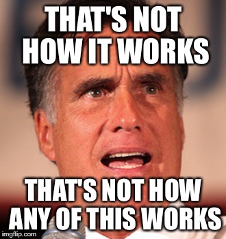 THAT'S NOT HOW IT WORKS THAT'S NOT HOW ANY OF THIS WORKS | image tagged in mitt | made w/ Imgflip meme maker
