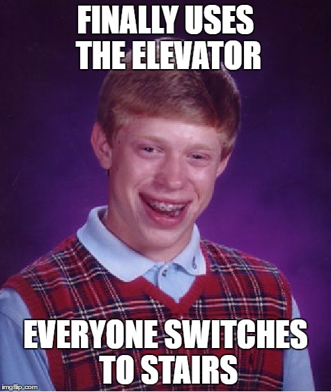 Bad Luck Brian Meme | FINALLY USES THE ELEVATOR; EVERYONE SWITCHES TO STAIRS | image tagged in memes,bad luck brian | made w/ Imgflip meme maker