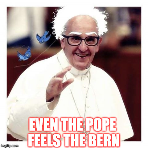 Even the Pope feels the Bern | EVEN THE POPE FEELS THE BERN | image tagged in pope,bernie sanders,bernie,feel the bern | made w/ Imgflip meme maker