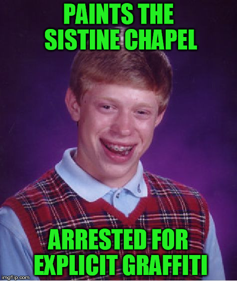 Bad Luck Michelangelo |  PAINTS THE SISTINE CHAPEL; ARRESTED FOR EXPLICIT GRAFFITI | image tagged in memes,bad luck brian | made w/ Imgflip meme maker