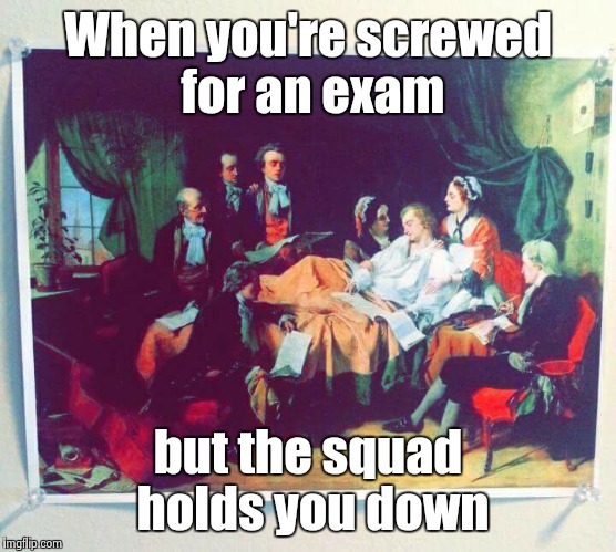 When you're screwed for an exam; but the squad holds you down | image tagged in college humor,college life,i know that feel bro,bro,studying | made w/ Imgflip meme maker