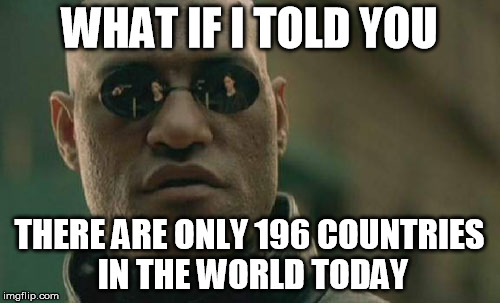 Matrix Morpheus Meme | WHAT IF I TOLD YOU THERE ARE ONLY 196 COUNTRIES IN THE WORLD TODAY | image tagged in memes,matrix morpheus | made w/ Imgflip meme maker