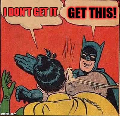 Batman Slapping Robin Meme | I DON'T GET IT GET THIS! | image tagged in memes,batman slapping robin | made w/ Imgflip meme maker