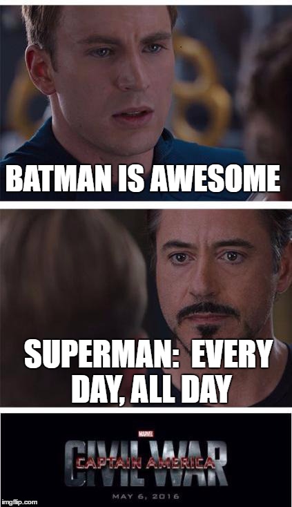 Marvel Civil War 1 Meme | BATMAN IS AWESOME; SUPERMAN: 
EVERY DAY, ALL DAY | image tagged in memes,marvel civil war 1 | made w/ Imgflip meme maker