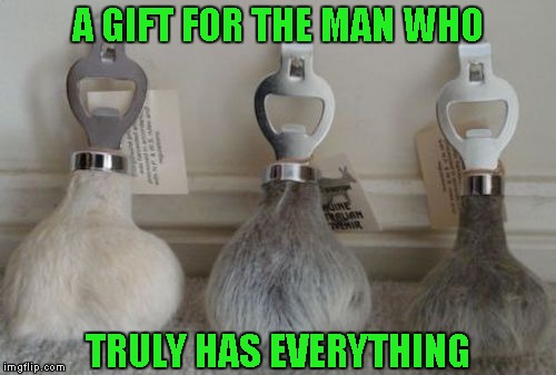 I can't think of one person I know that has one of these. | A GIFT FOR THE MAN WHO; TRULY HAS EVERYTHING | image tagged in kangaroo bottle opener,memes,unique gifts,funny,for the man who has everything,kangaroo | made w/ Imgflip meme maker